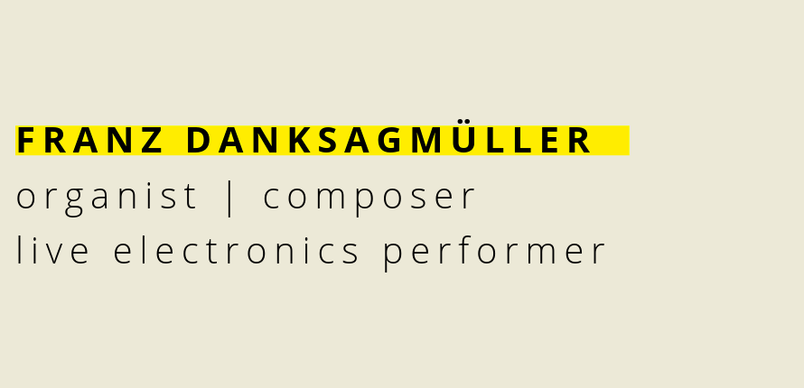 Franz Danksagmüller - organist | composer | live electronics